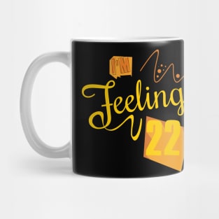 I'm feeling 22 Mug